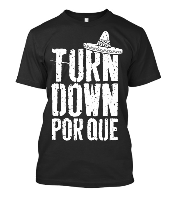 Turn Down Por Que Cinco De Mayo Sombrero Party T-Shirt