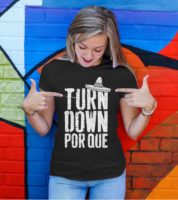 Turn Down Por Que Cinco De Mayo Sombrero Party T-Shirt