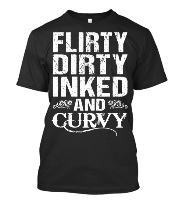 Flirty Dirty Inked And Curvy T-Shirt