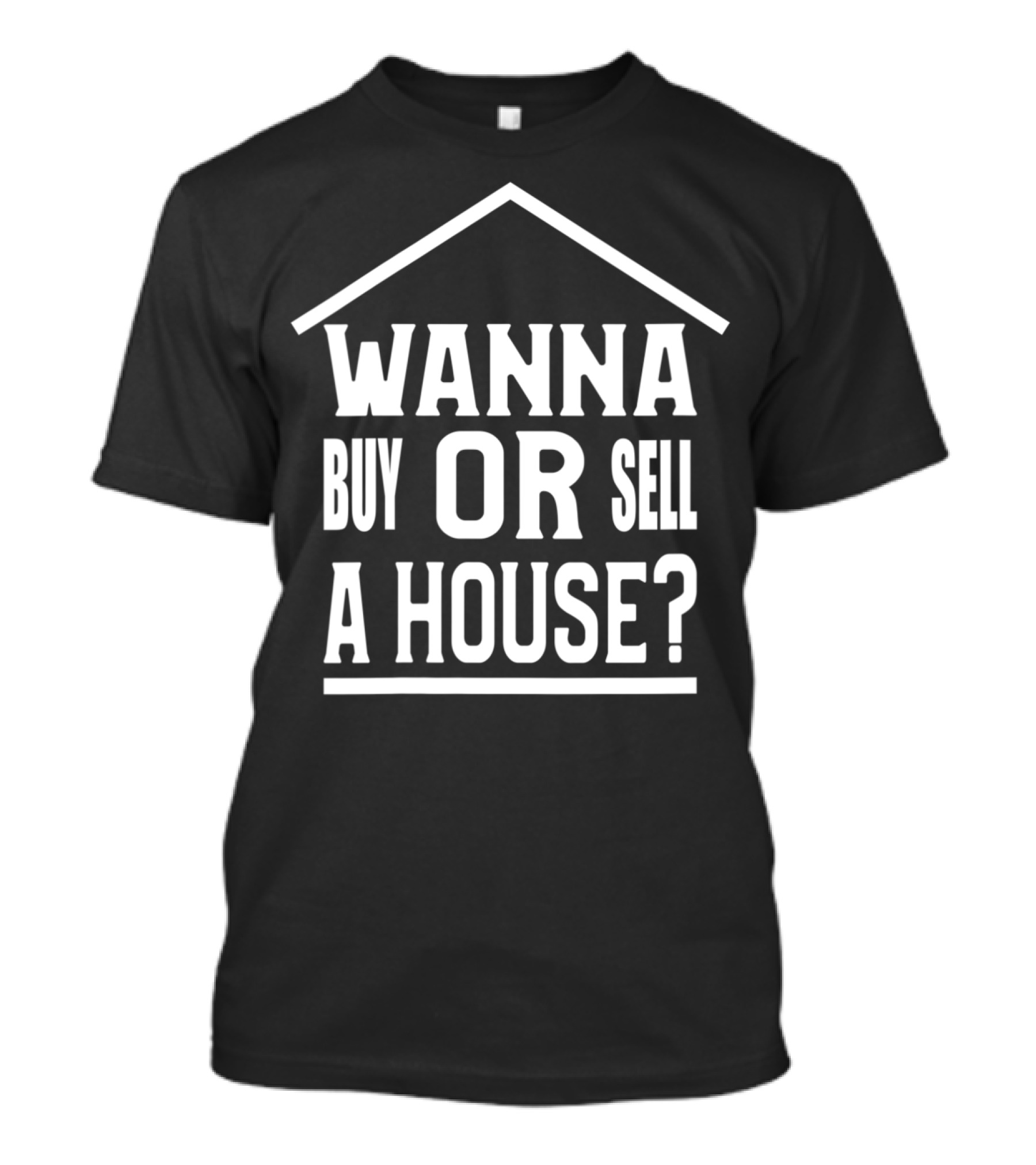 Wanna Buy Or Sell A House Real Estate Promotion House-Shaped Text T-Shirt