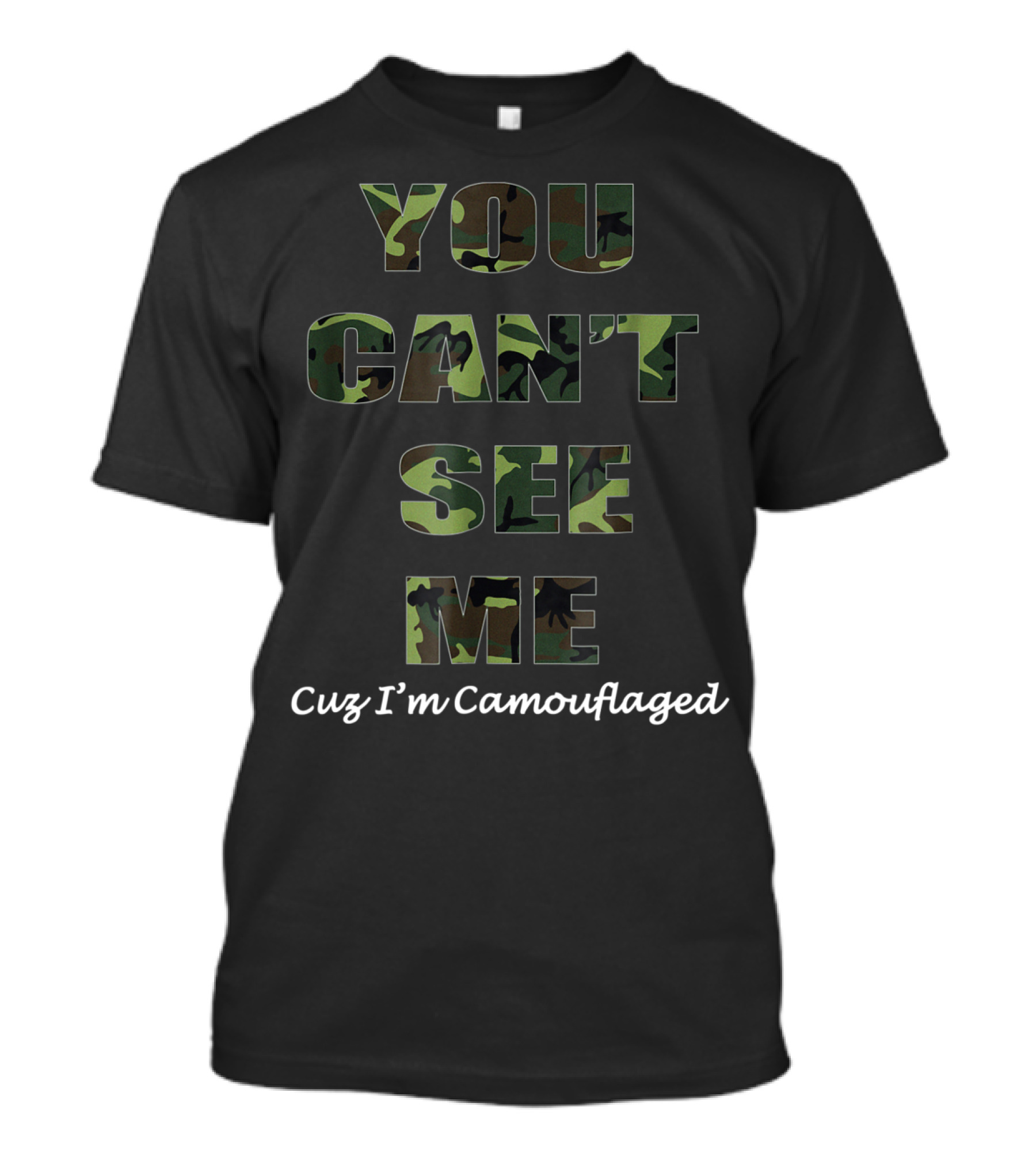 You Can't See Me Cuz I'm Camouflaged Camo Camo Pattern Text T-Shirt