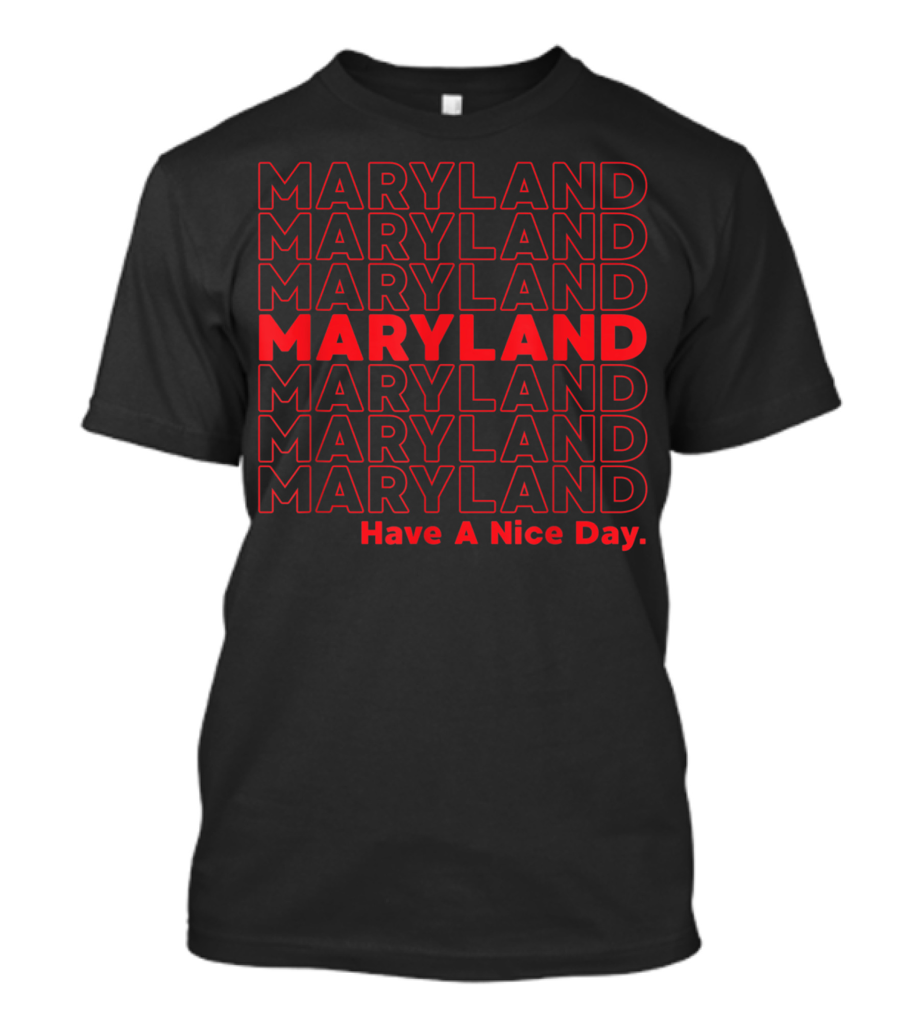 MARYLAND MARYLAND MARYLAND MARYLAND MARYLAND Have A Nice Day T-Shirt