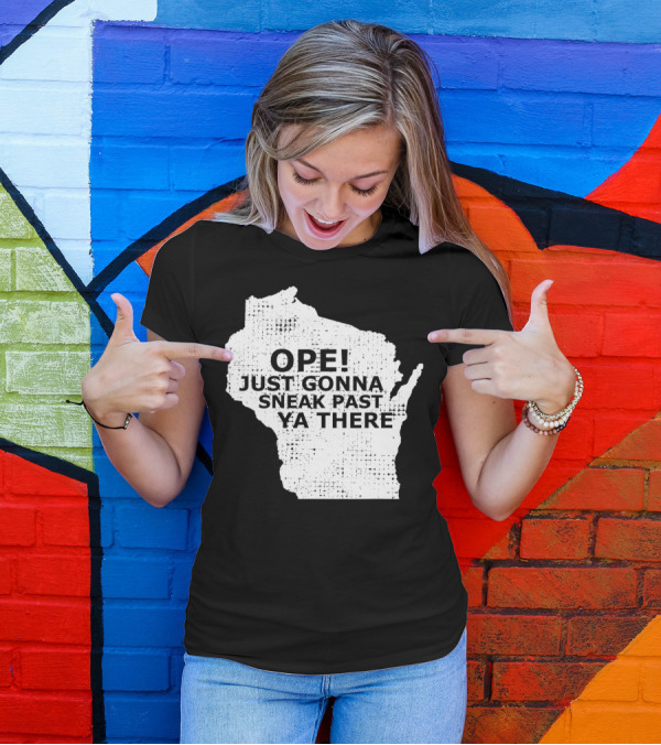 Ope Just Gonna Sneak Past Ya There Wisconsin Map Accent T-Shirt