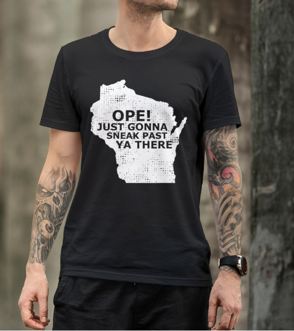 Ope Just Gonna Sneak Past Ya There Wisconsin Map Accent T-Shirt