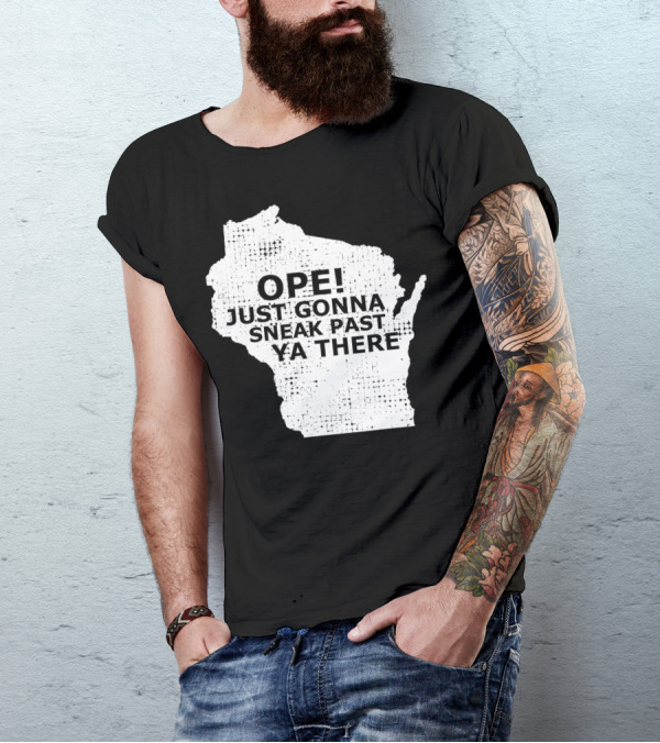 Ope Just Gonna Sneak Past Ya There Wisconsin Map Accent T-Shirt