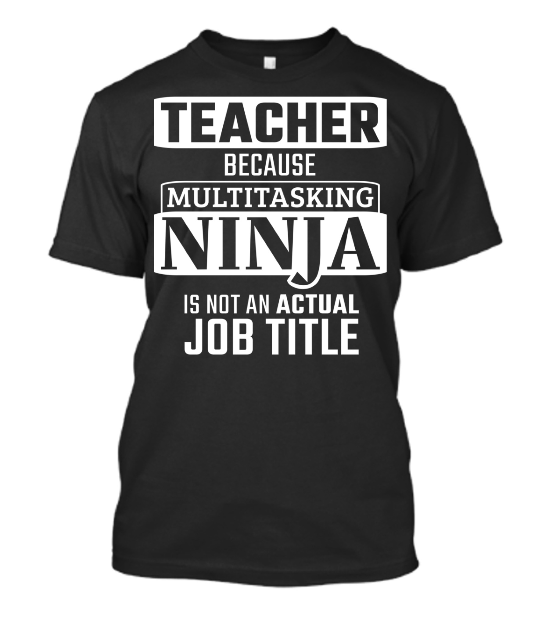 Teacher Because Multitasking Ninja Is Not An Actual Job Title T-Shirt
