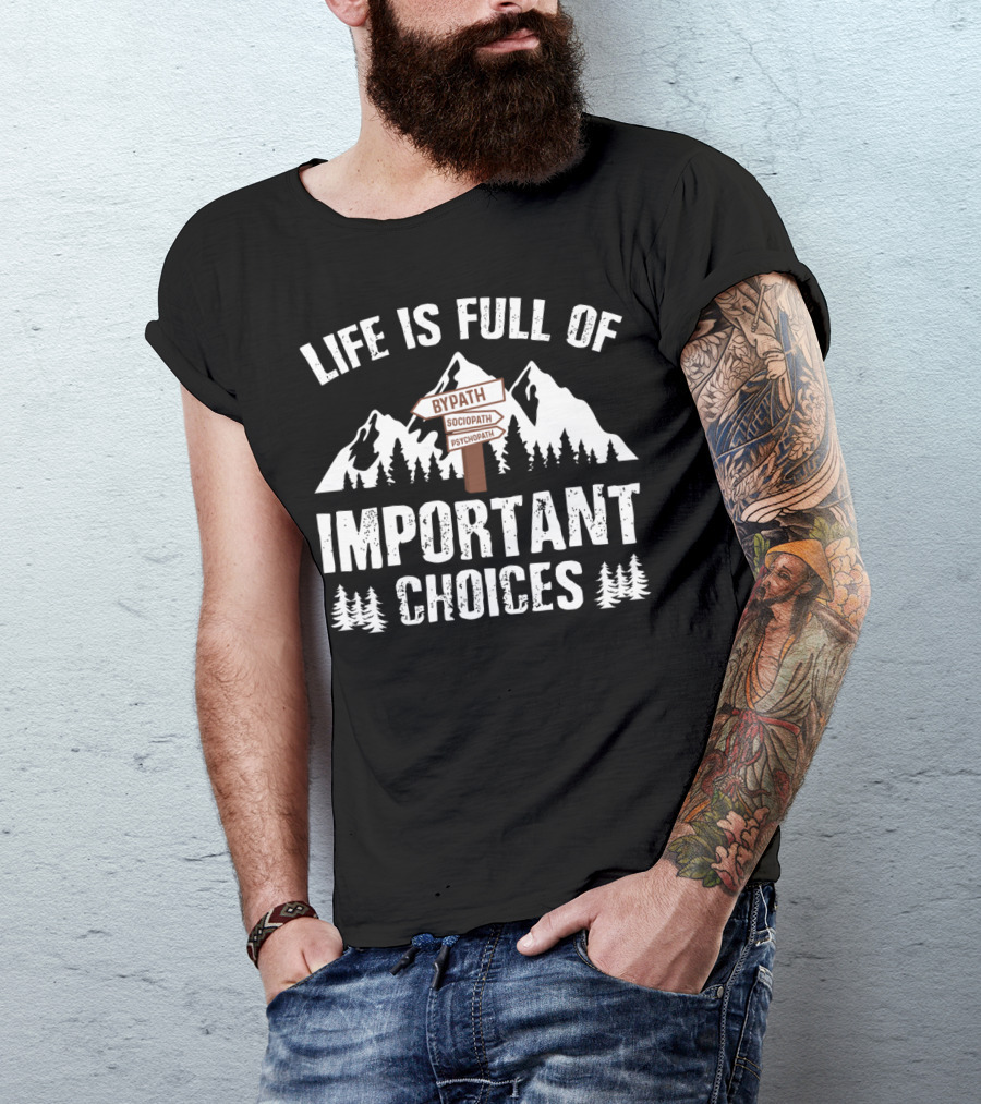 Life Is Full Of Important Choices Bypath Sociopath Psychopath T-Shirt