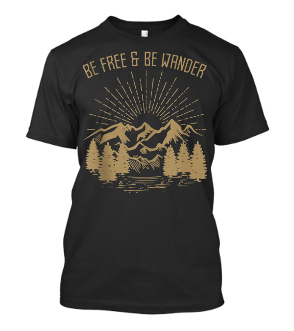 Be Free And Be Wander Hiking Travel Outdoor Camping Mountains Trees Nature T-Shirt