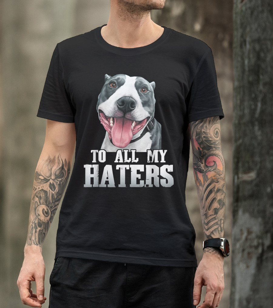 To All My Haters Funny Pitbull Dog Tongue Out T-Shirt