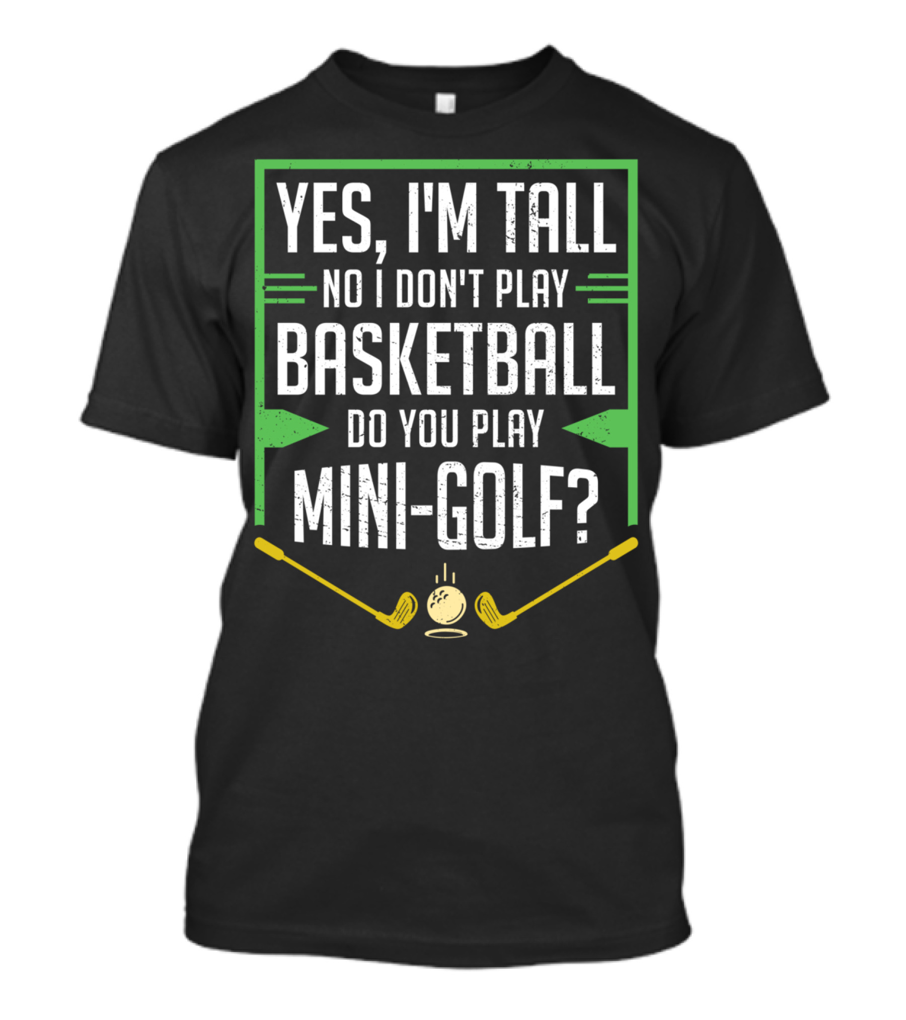 Yes I'm Tall No I Don't Play Basketball Do You Play Mini Golf T-Shirt