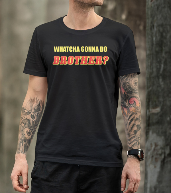 Whatcha Gonna Do Brother Classic Wrestling Catchphrase T-Shirt
