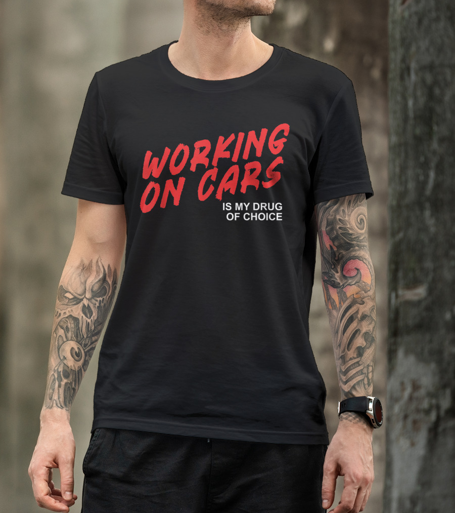 Working On Cars Is My Drug Of Choice T-Shirt