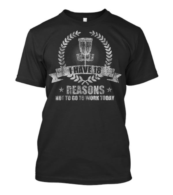 I Have 18 Reasons Not To Go To Work Today Disc Golf T-Shirt