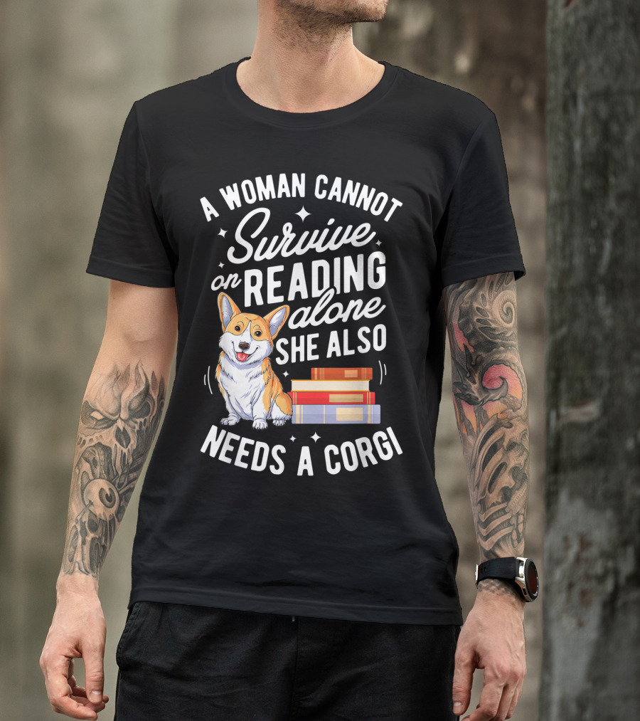 A Woman Cannot Survive On Reading Alone She Also Needs A Corgi T-Shirt