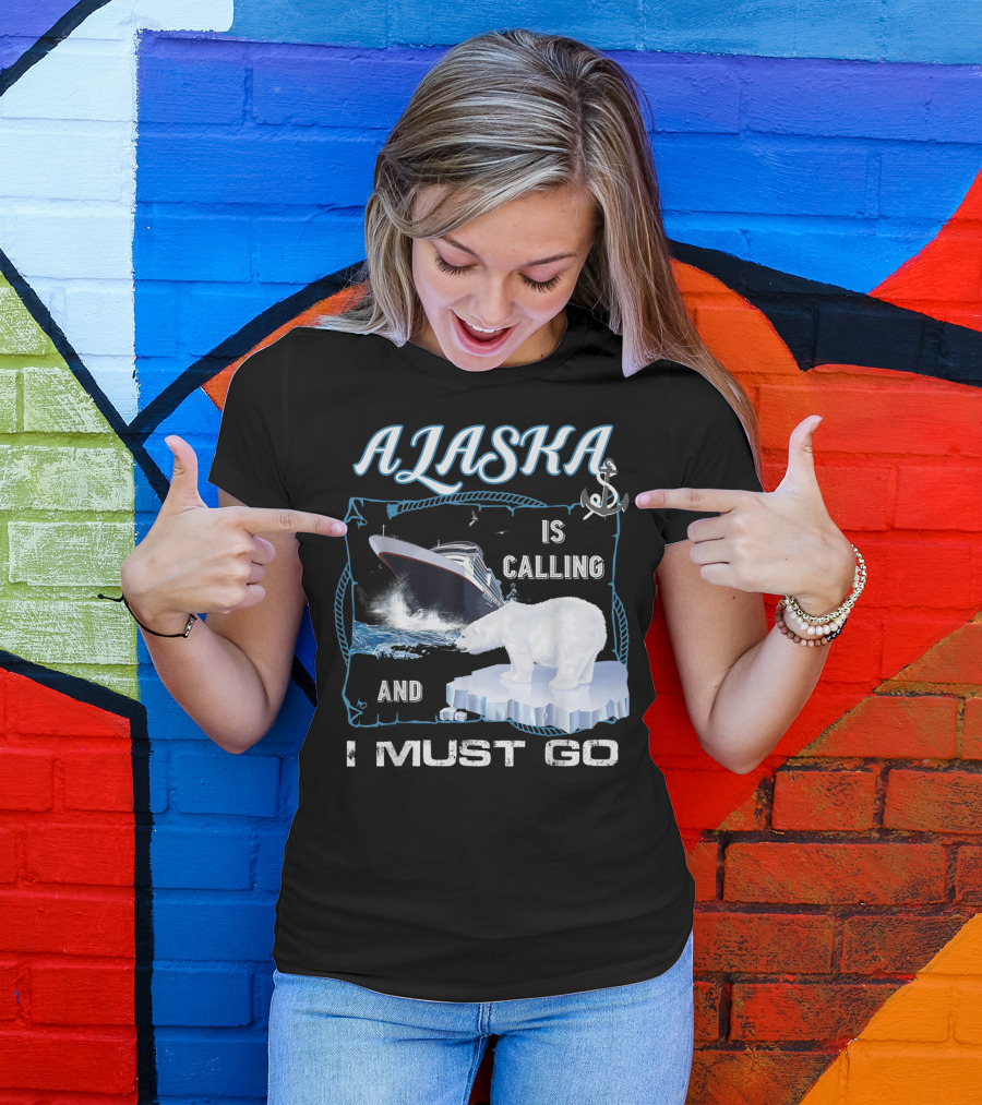 Alaska Is Calling And I Must Go Funny Cruising Polar Bear Iceberg Ship T-Shirt