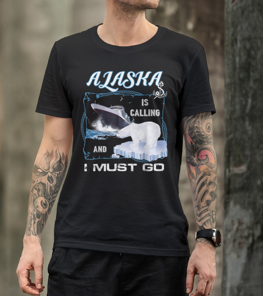 Alaska Is Calling And I Must Go Funny Cruising Polar Bear Iceberg Ship T-Shirt