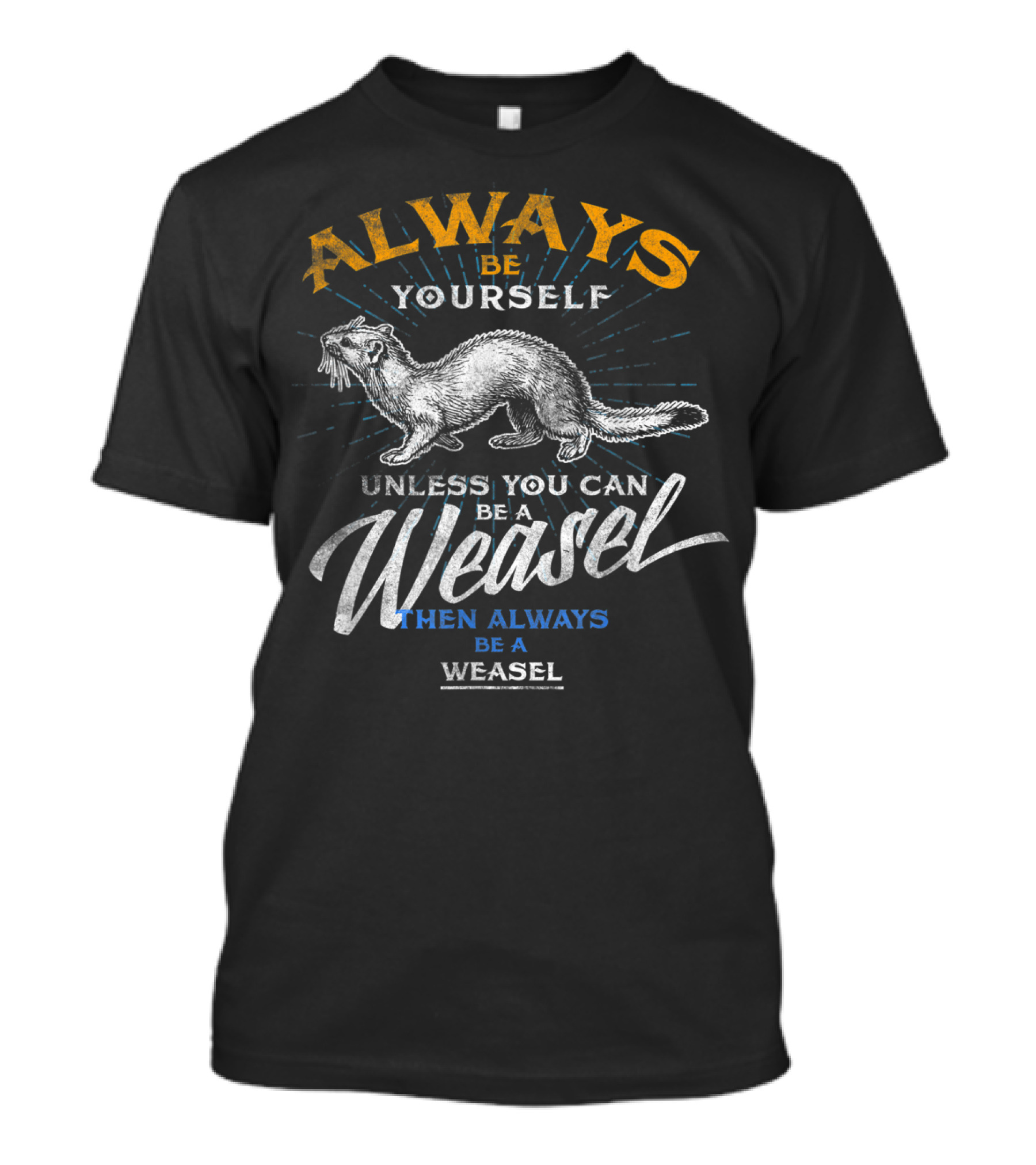 Always Be Yourself Unless You Can Be A Weasel Then Always Be A Weasel T-Shirt