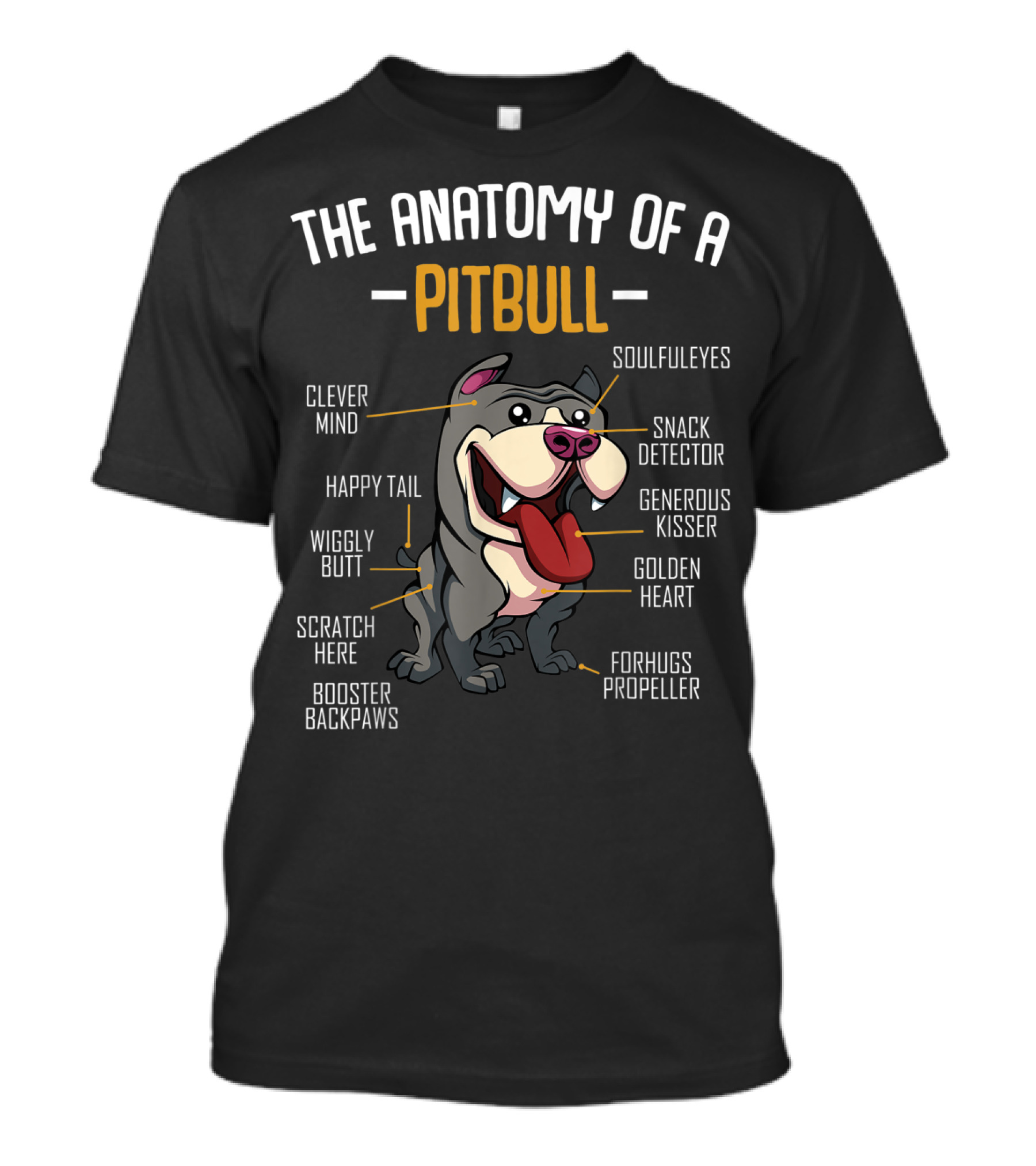 The Anatomy Of A Pitbull Clever Mind Happy Tail Wiggly Butt Scratch Here Booster Backpaws Soulful Eyes Snack Detector Generous Kisser Golden Heart Forhugs Propeller T-Shirt