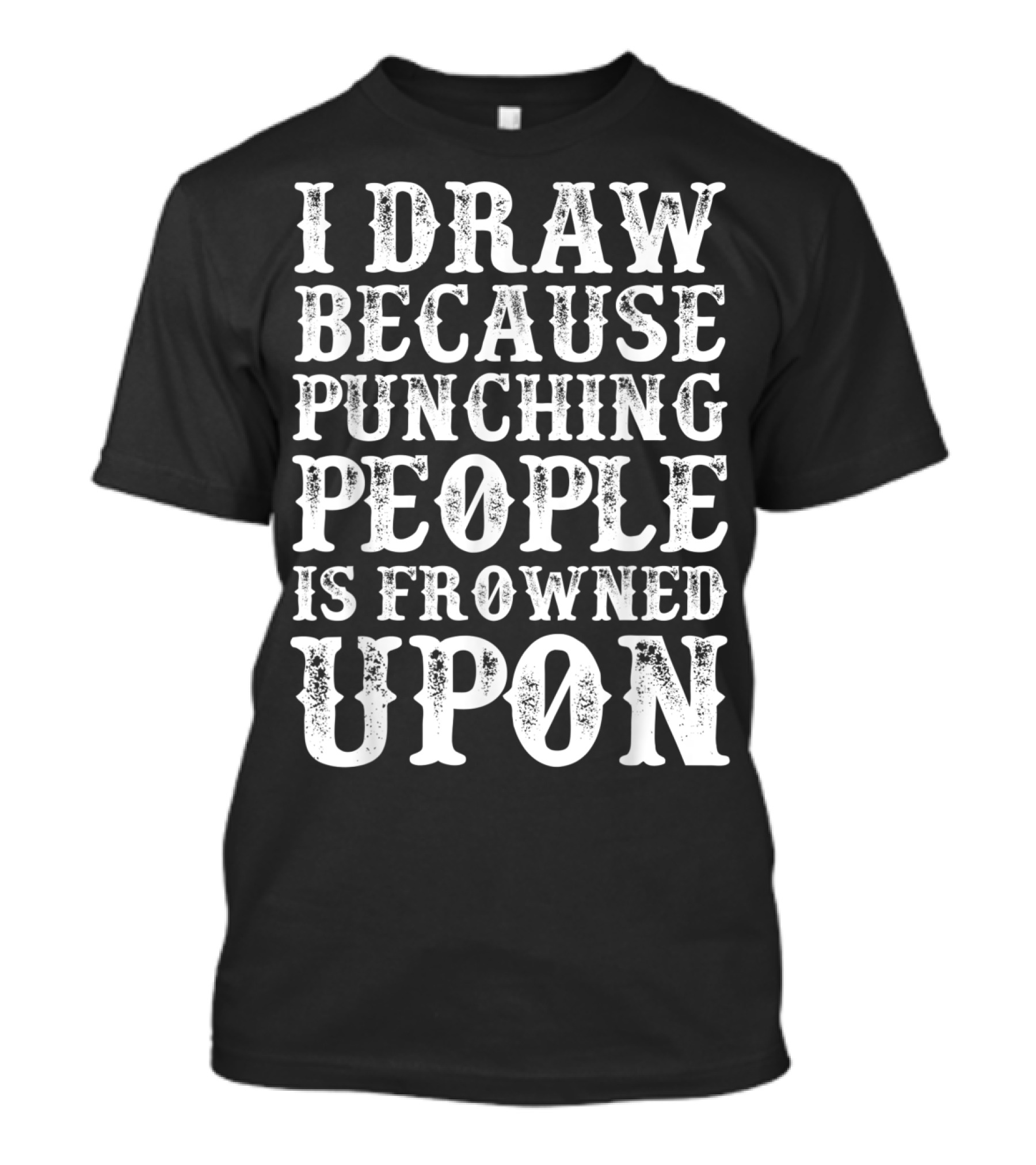 I Draw Because Punching People Is Frowned Upon T-Shirt