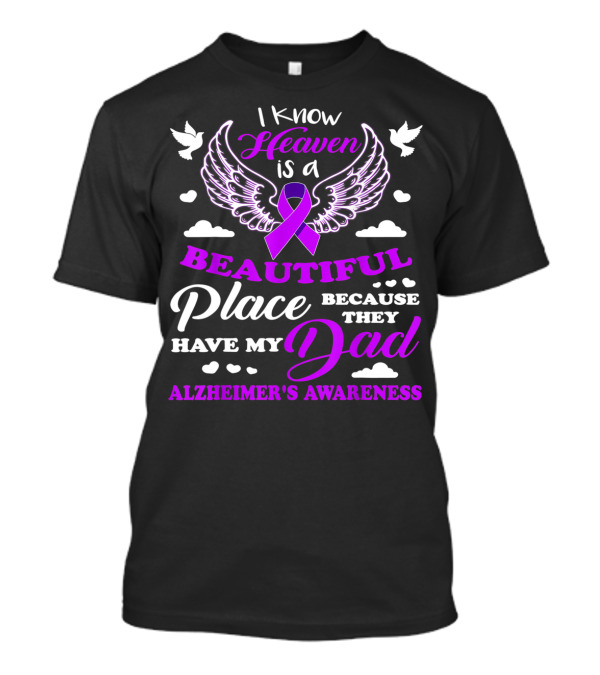 I Know Heaven Is A Beautiful Place Because They Have My Dad Alzheimer's Awareness T-Shirt