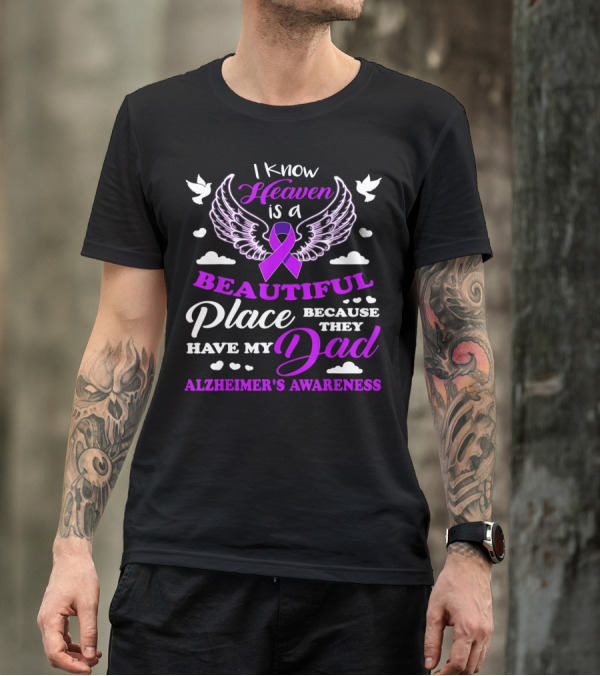 I Know Heaven Is A Beautiful Place Because They Have My Dad Alzheimer's Awareness T-Shirt