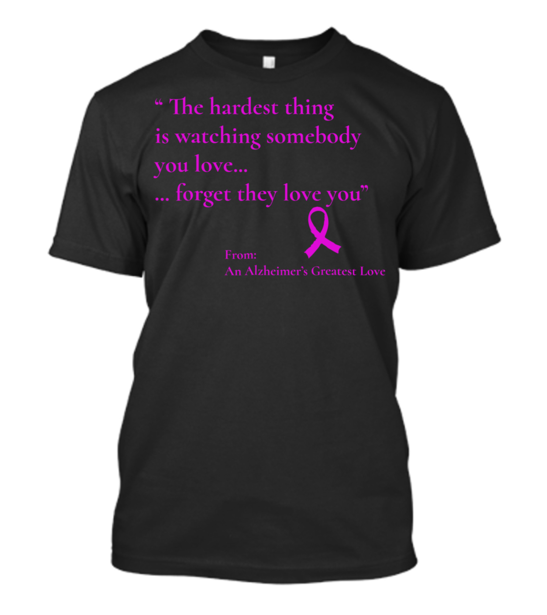 The Hardest Thing Is Watching Somebody You Love Forget They Love You Alzheimer's Greatest Love T-Shirt