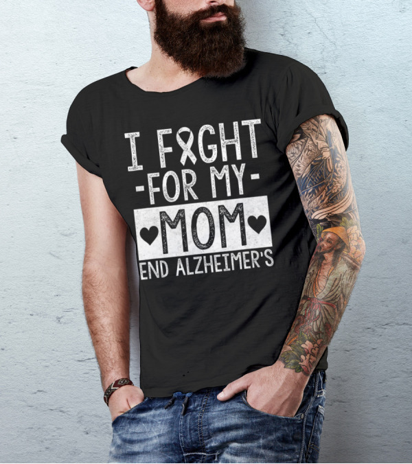 I Fight For My Mom End Alzheimer's T-Shirt