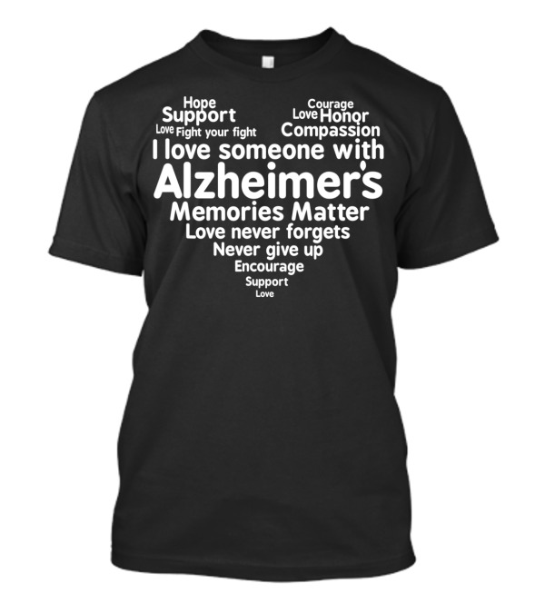 I Love Someone With Alzheimer's Memories Matter Love Never Forgets Encourage Support T-Shirt