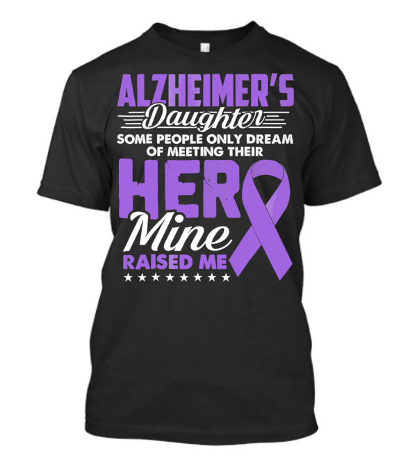 Alzheimer's Daughter Some People Only Dream Of Meeting Their Hero Mine Raised Me T-Shirt