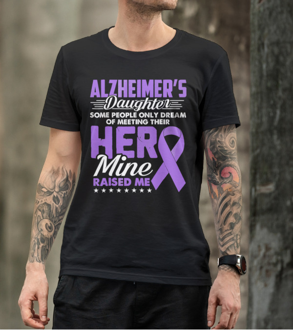 Alzheimer's Daughter Some People Only Dream Of Meeting Their Hero Mine Raised Me T-Shirt