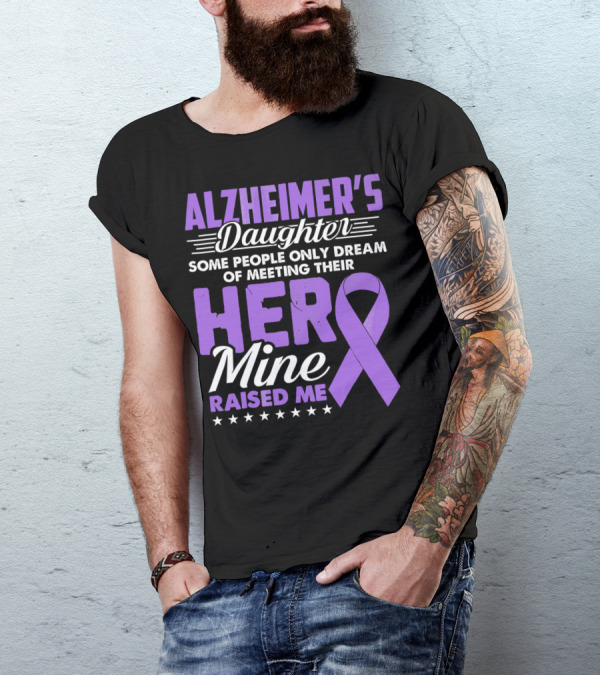 Alzheimer's Daughter Some People Only Dream Of Meeting Their Hero Mine Raised Me T-Shirt