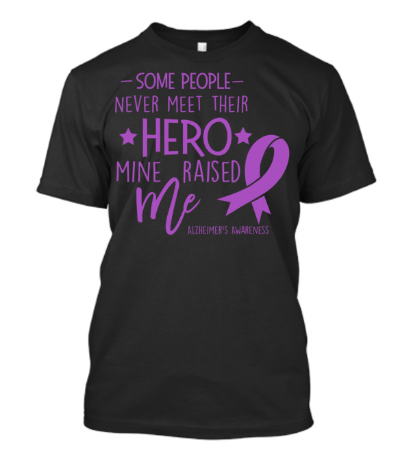 Some People Never Meet Their Hero Mine Raised Me Alzheimer's Awareness T-Shirt