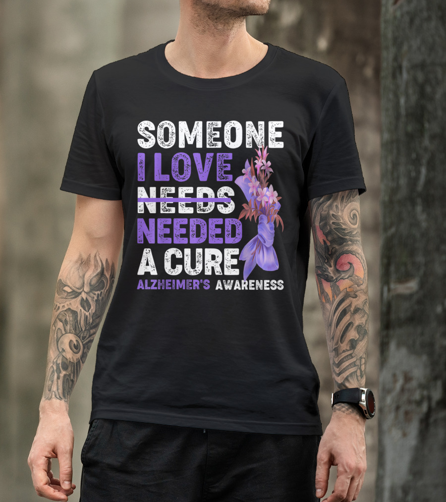 Someone I Love Needs Needed A Cure Alzheimer's Awareness With Purple Floral T-Shirt