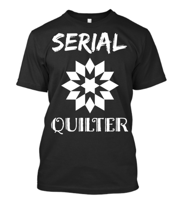 Serial Quilter Funny Quilter Quilting Birthday Present T-Shirt