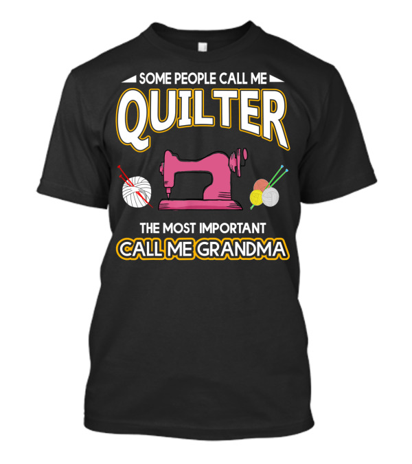 Some People Call Me Quilter The Most Important Call Me Grandma T-Shirt