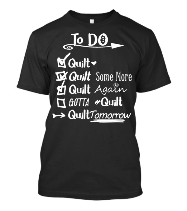 To Do List Quilt Quilt Quilt Again #Quilt Quilt Tomorrow Funny Quilters Quilting T-Shirt