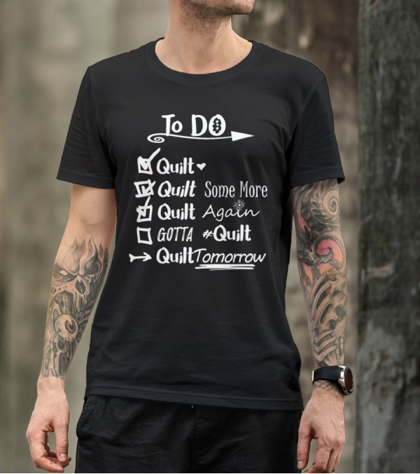 To Do List Quilt Quilt Quilt Again #Quilt Quilt Tomorrow Funny Quilters Quilting T-Shirt
