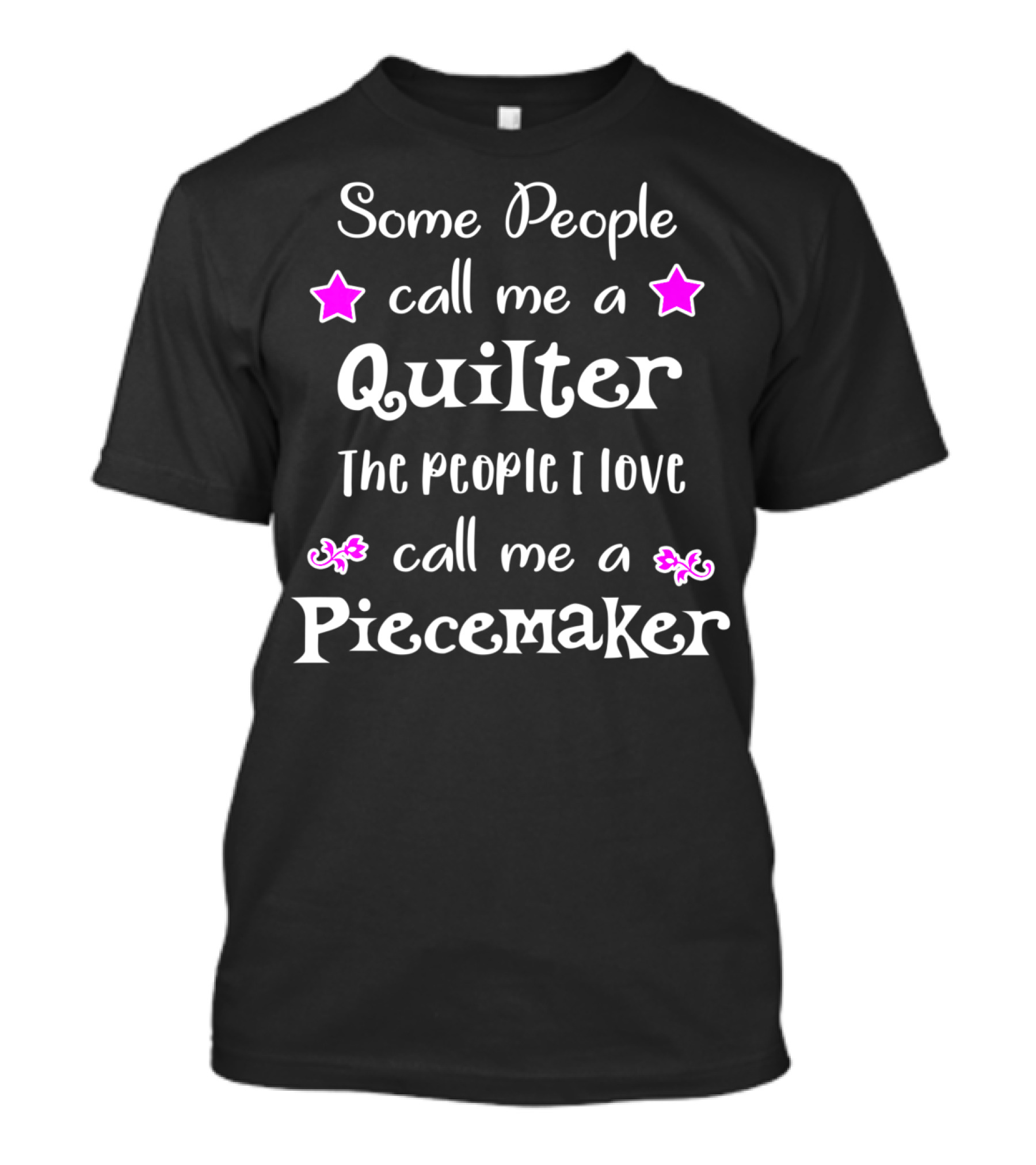 Some People Call Me A Quilter The People I Love Call Me A Piecemaker T-Shirt