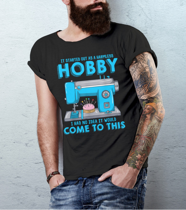 It Started Out As A Harmless Hobby I Had No Idea It Would Come To This Quilting For Quilter Sewer T-Shirt