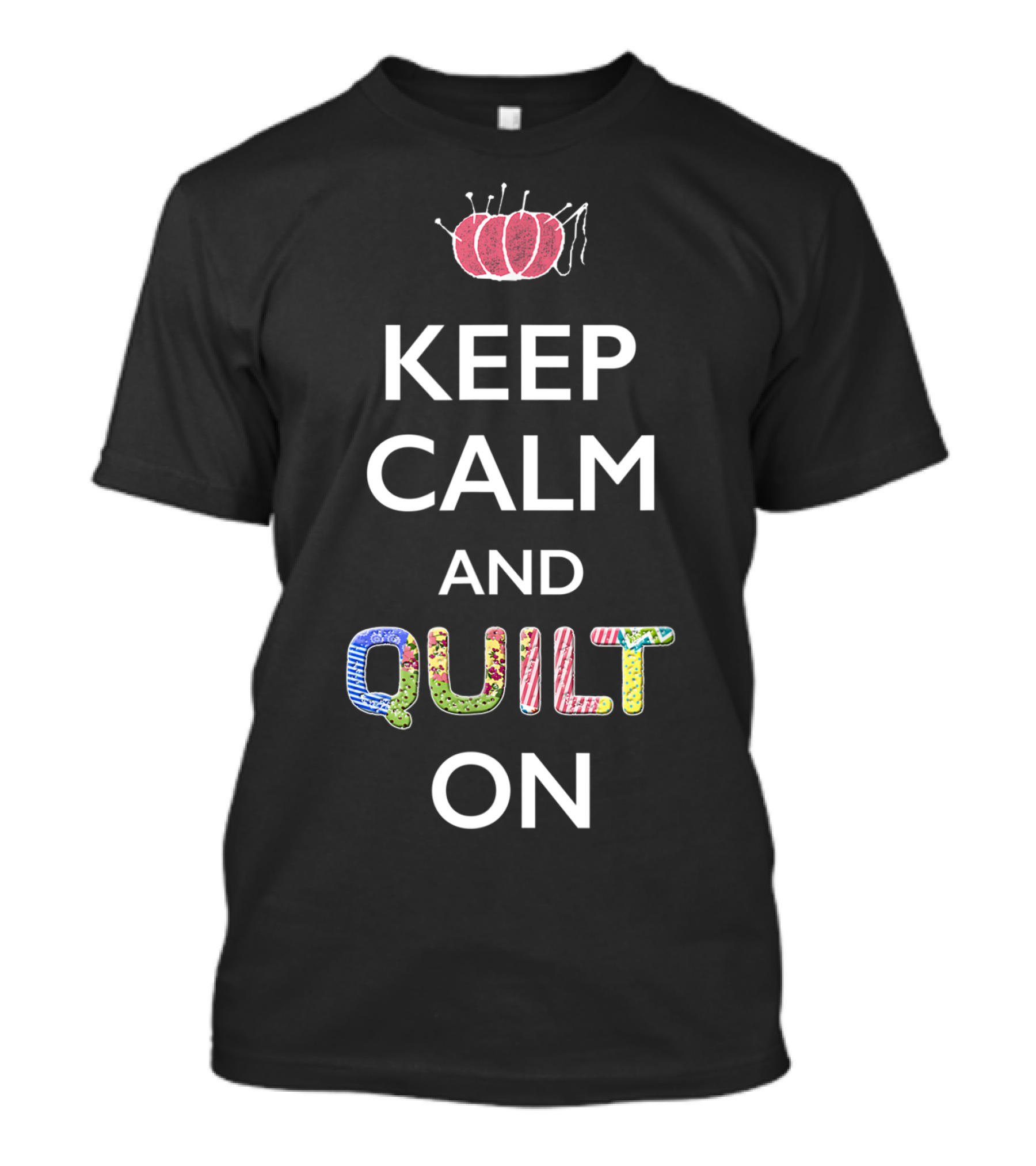 Keep Calm And Quilt On Funny Quilting With Pin Cushion T-Shirt