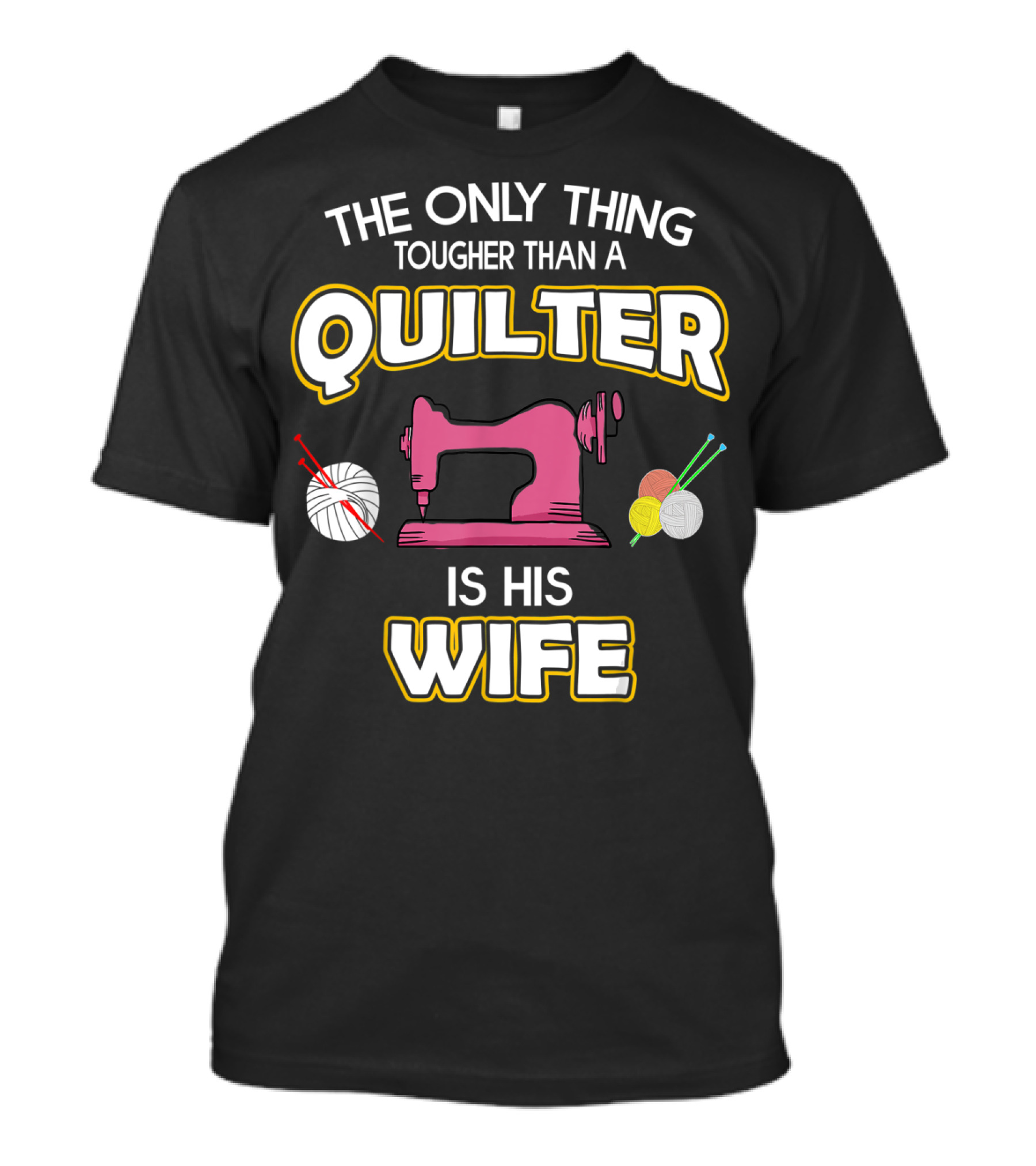 THE ONLY THING TOUGHER THAN A QUILTER IS HIS WIFE T-Shirt
