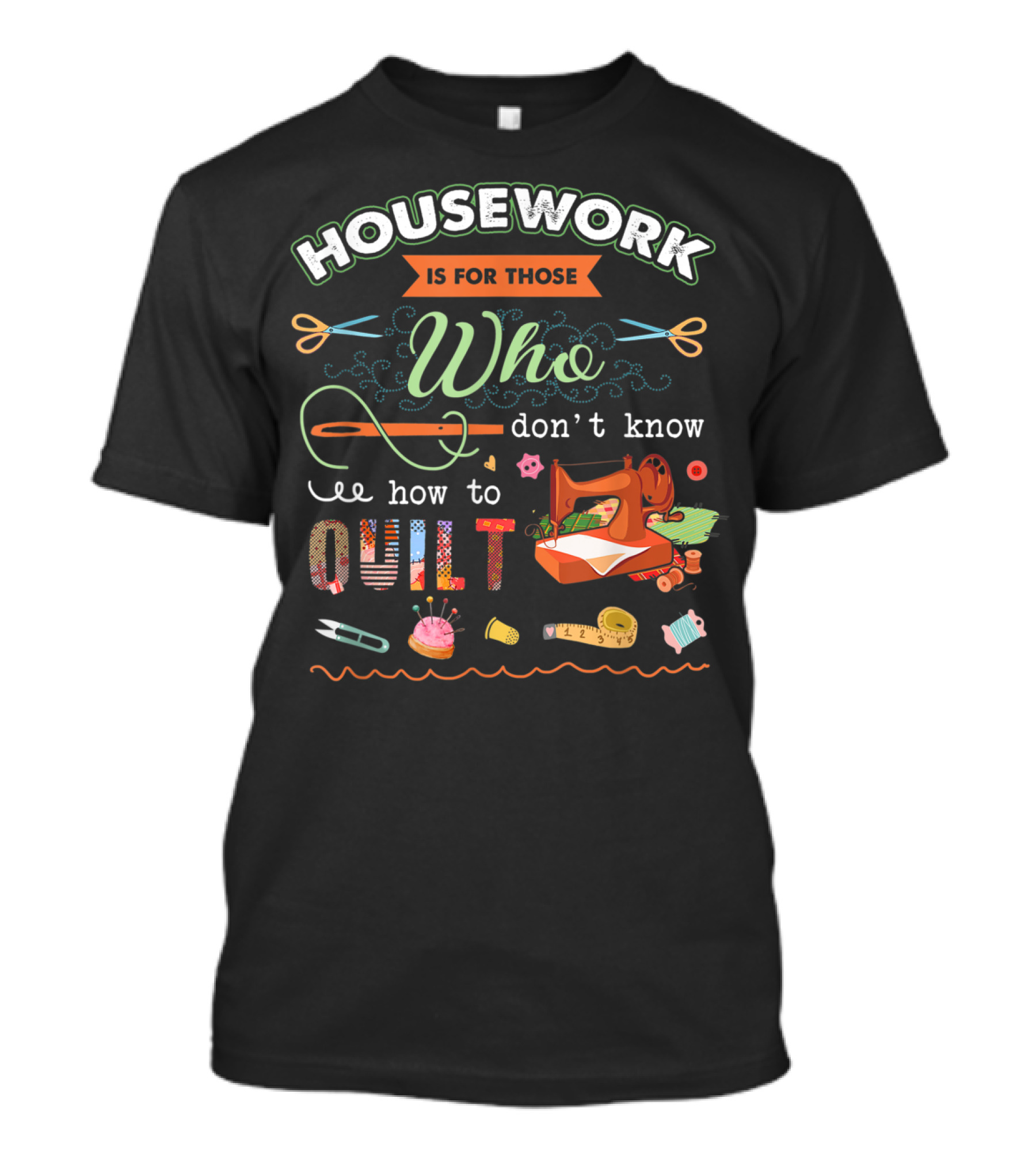 Housework Is For Those Who Don't Know How To Quilt Sewing Machine Scissors Craft Tools T-Shirt