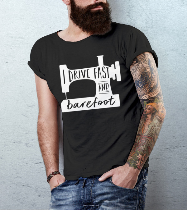 I Drive Fast And Barefoot Sewing Machine Humor T-Shirt