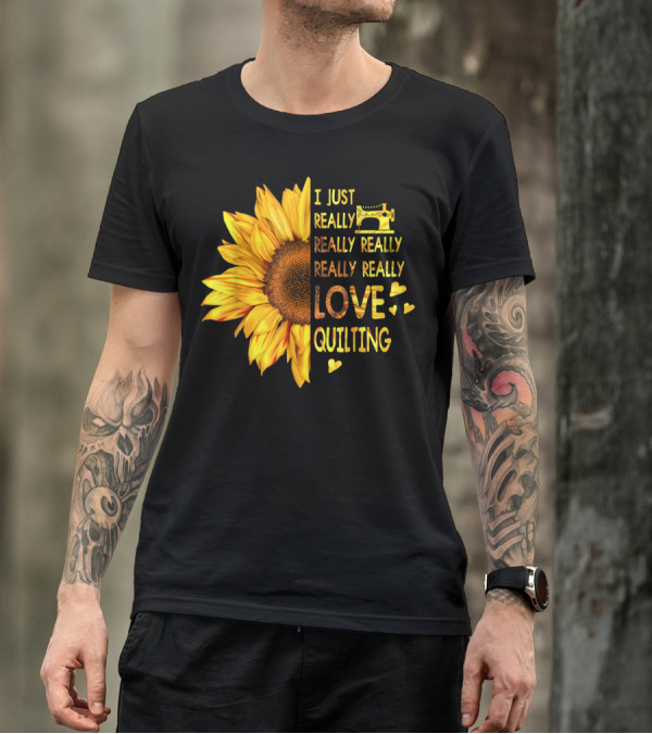 I Just Really Really Really Really Really Love Quilting Sunflower T-Shirt