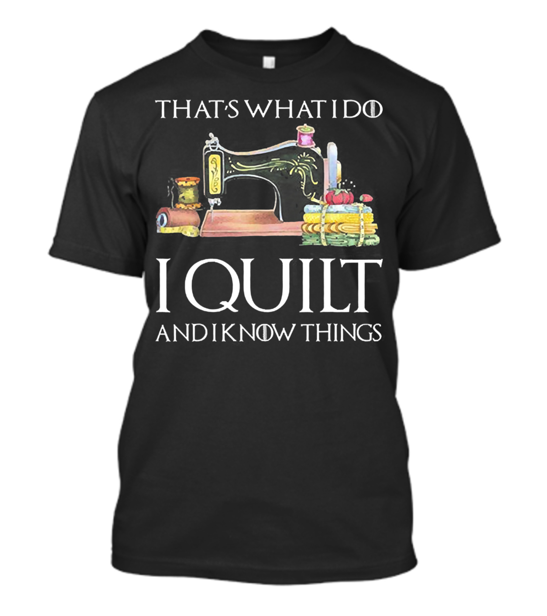 That's What I Do I Quilt And I Know Things T-Shirt