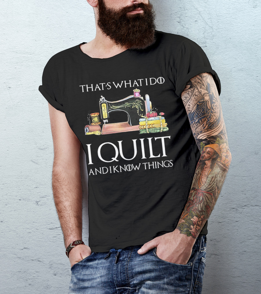 That's What I Do I Quilt And I Know Things T-Shirt