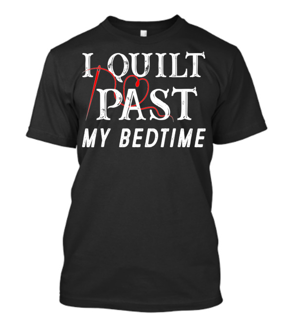 I Quilt Past My Bedtime Quilting Lover With Needle And Red Thread T-Shirt