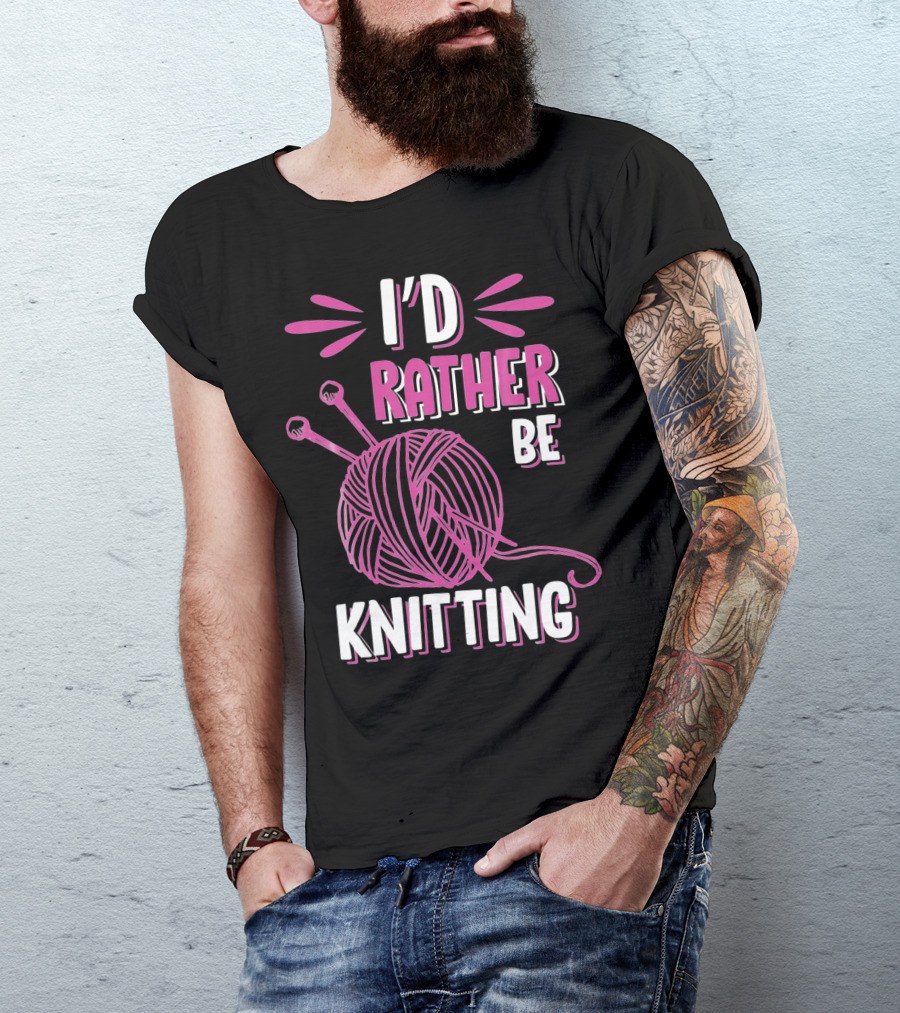 I'd Rather Be Knitting Funny Knitters Knitting T-Shirt
