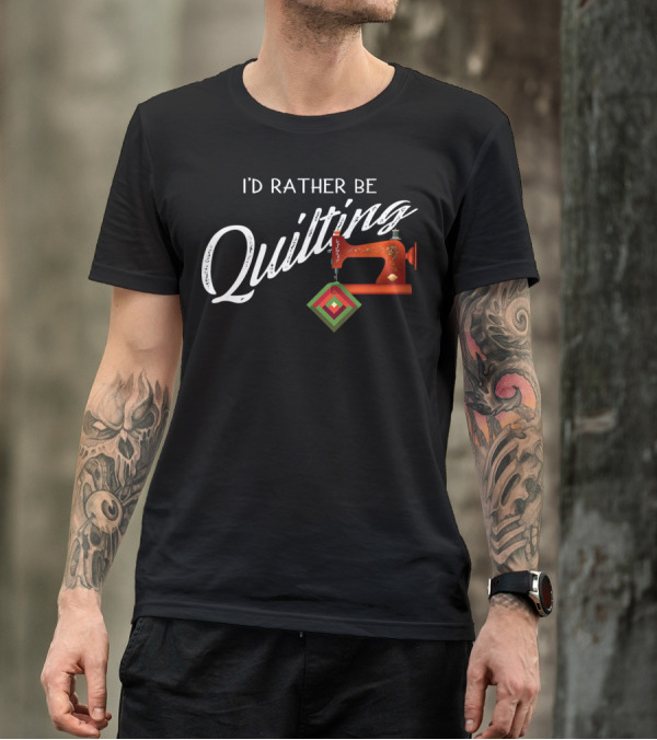 I'd Rather Be Quilting Funny Long Arm Quilter With Sewing Machine And Quilt Block T-Shirt
