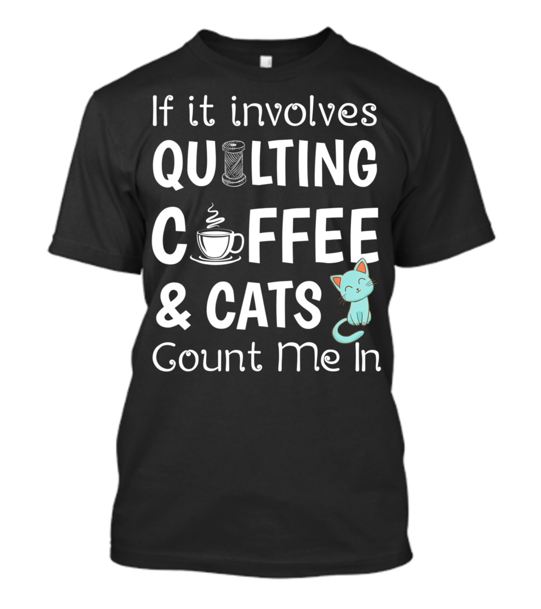If It Involves Quilting Coffee And Cats Count Me In T-Shirt